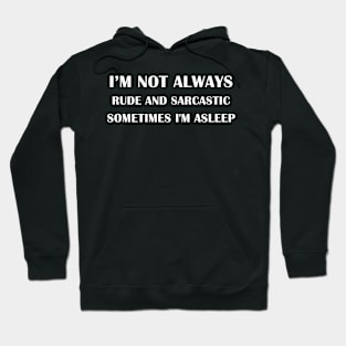 i'm not always rude and sarcastic sometimes i'm asleep Hoodie
